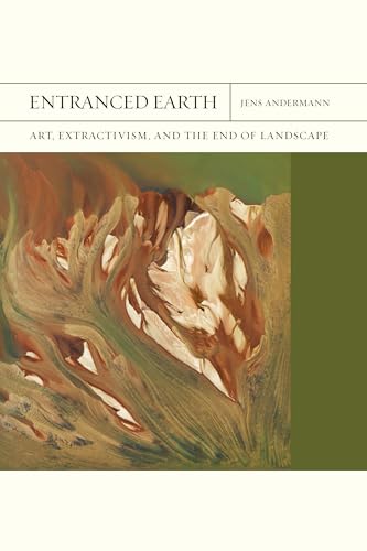 Entranced Earth: Art, Extractivism, and the End of Landscape (Flashpoints, 45) von Northwestern University Press